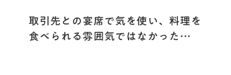 取引先との宴会で気をつかい、料理を食べられる雰囲気ではなかった・・・